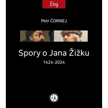 Spory o Jana Žižku 1424-2024 - Petr Čornej