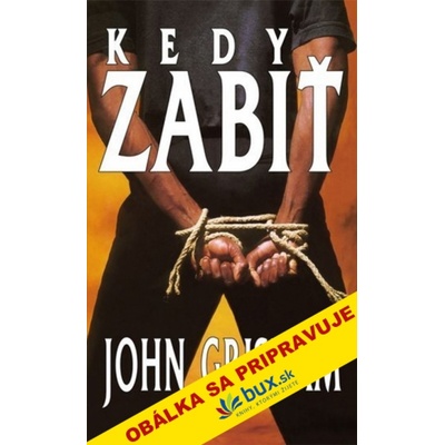 Kedy zabiť, 4. vyd. - John Grisham