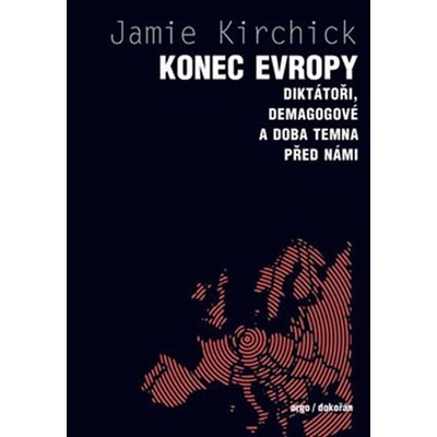 Konec Evropy - Diktátoři, demagogové a doba temna před námi - Jamie Kirchick
