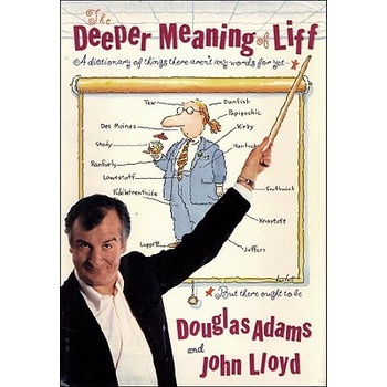 The Deeper Meaning of Liff: A Dictionary of Things There Aren't Any Words for Yet--But There Ought to Be Adams Douglas