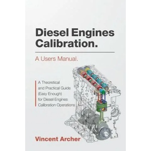 Diesel Engines Calibration. a Users Manual. : A Theoretical and Practical Guide (Easy Enough) for Diesel Engines Calibration Operations | Vincent Archer (ISBN: 9781539152194)