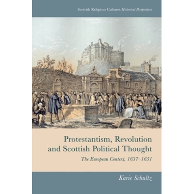 Protestantism, Revolution and Scottish Political Thought - Schultz, Karie (Leverhulme Early Career Fellow, University of St Andrews)
