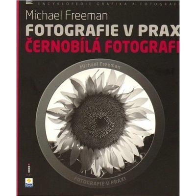 Fotografie v praxi: Černobílá fotografie - Michael Freeman