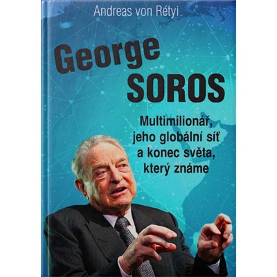 George Soros - Multimilionář, jeho globální síť a konec světa, který známe - Andreas von Rétyi
