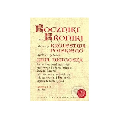 Roczniki czyli kroniki sławnego Królestwa Polskiego - Jan Długosz