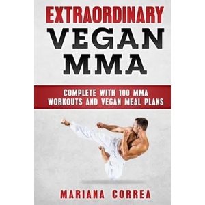 EXTRAORDINARY Vegan MMA: COMPLETE WITH 100 MMA WORKOUTS And VEGAN MEAL PLANS | Mariana Correa (ISBN: 9781979086424)