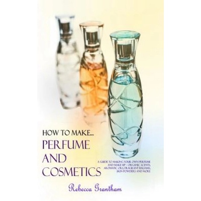How to Make Perfumes and Cosmetics | Rebecca Grantham