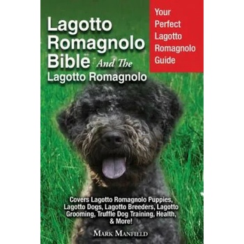 Lagotto Romagnolo Bible And The Lagotto Romagnolo: Your Perfect Lagotto Romagnolo Guide Covers Lagotto Romagnolo Puppies, Lagotto Dogs, Lagotto Breede" - ""