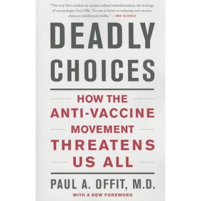 Deadly Choices: How the Anti-Vaccine Movement Threatens Us All Offit Paul A.Paperback
