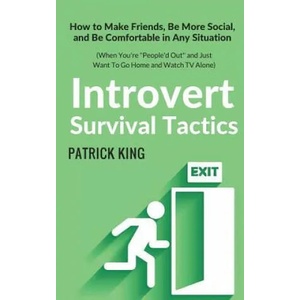 Introvert Survival Tactics: How to Make Friends, Be More Social, and Be Comfortable In Any Situation (When You're People'd Out and Just Want to Go | Patrick King (ISBN: 9781979837026)