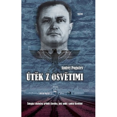 Útěk z Osvětimi - Šokující skutečný příběh člověka, jenž unikl z pekla Osvětimi - 2. vydání - Andrej Pogožev