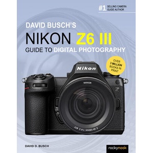 David Busch's Nikon Z6 III Guide to Digital Photography (ISBN: 9798888143308)