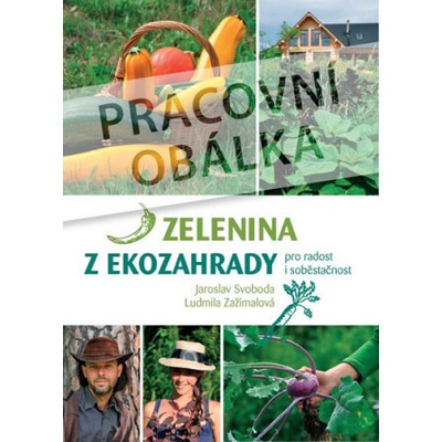 Zelenina z ekozahrady pro radost i soběstačnost - Jaroslav Svoboda, Lada Svobodová