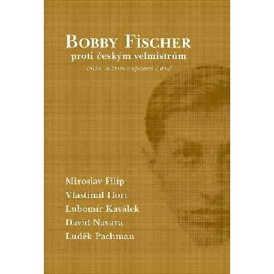 Šachová kniha Bobby Fischer proti českým velmistrům od Pavla Matochy aj.