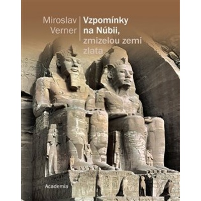 Vzpomínky na Núbii, zmizelou zemi zlata - Prof. PhDr. Miroslav Verner Dr.Sc.