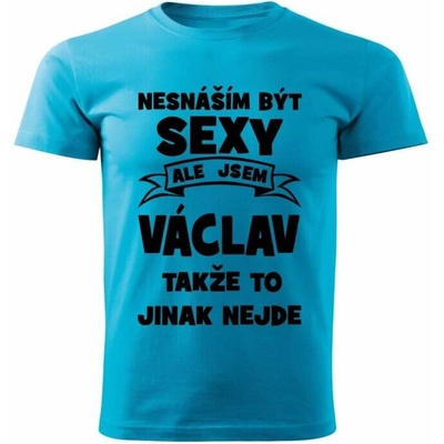 Pánské tričko Nesnáším být SEXY ale jsem VÁCLAV takže to jinak nejde tyrkysové – Hledejceny.cz