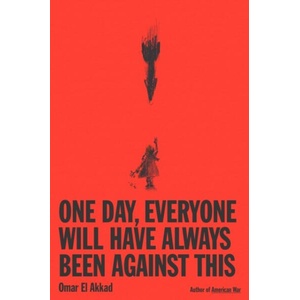 One Day, Everyone Will Have Always Been Against This | Omar El Akkad (ISBN: 9781524712815)