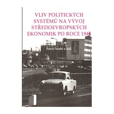 Vliv politických systémů na vývoj středoevropských ekonomik po roce 1945 - Pavel kolektiv autorů, Szobi