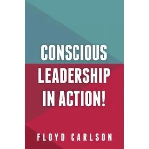 Conscious Leadership in Action! | Floyd Carlson (ISBN: 9781909623927)