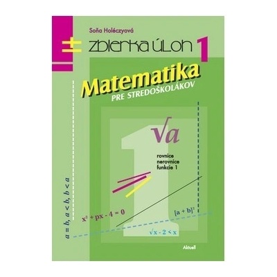 Matematika pre stredoškolákov 1 zbierka úloh Soňa Holéczyová