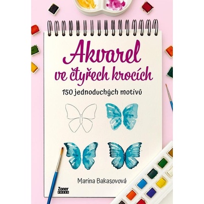 Akvarel ve čtyřech krocích - 150 jednoduchých motivů - Marina Bakasovová