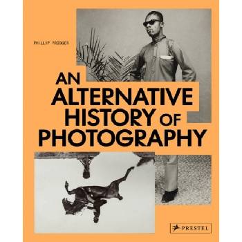 An Alternative History of Photography - Phillip Prodger
