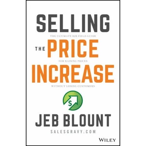 Selling the Price Increase: The Ultimate B2B Field Guide for Raising Prices Without Losing Customers | Jeb Blount (ISBN: 9781119899297)