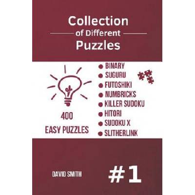 Collection of Different Puzzles - 400 Easy Puzzles; Binary, Suguru, Futoshiki, Numbricks, Killer Sudoku, Hitori, Sudoku X, Slitherlink Vol. 1 | David Smith