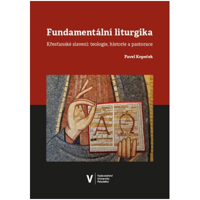 Fundamentální liturgika. Křesťanské slavení teologie, historie a pastorace