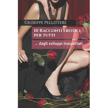 Independently Published Dieci Racconti erotici per tutti: dagli sviluppi inaspettati | Giuseppe Pellitteri