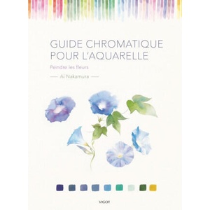 GUIDE CHROMATIQUE POUR L'AQUARELLE : PEINDRE LES FLEURS | NAKAMURA AI (ISBN: 9782711426034)