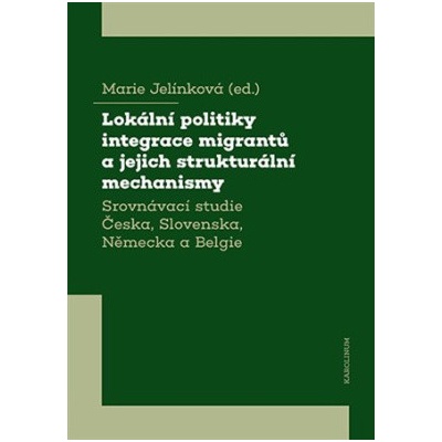 Lokální politiky integrace migrantů a jejich strukturální mechanismy - Srovnávací studie Česka, Slovenska, Německa a Belgie