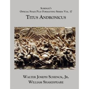 Schenck's Official Stage Play Formatting Series: Vol. 17 - Titus Andronicus | William Shakespeare, Jr. Walter Joseph Schenck (2019)