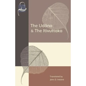 The Udana & The Itivuttaka: Inspired Utterances of the Buddha & The Buddha's Sayings | John Ireland (ISBN: 9781681723402)