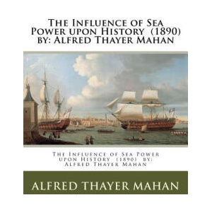 The Influence of Sea Power upon History by: Alfred Thayer Mahan | Alfred Thayer Mahan (ISBN: 9781978229006)