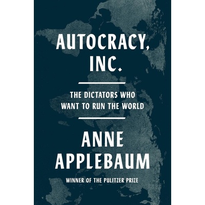 Autocracy Inc. - Anne Applebaum