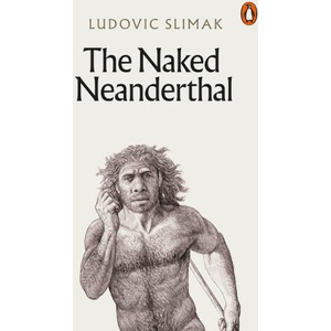The Naked Neanderthal | Ludovic Slimak (ISBN: 9781802061819)
