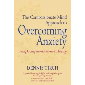 Compassionate Mind Approach to Overcoming Anxiety | Dennis Tirch (ISBN: 9781849015134)