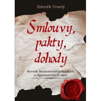 Smlouvy, pakty, dohody - Slovník mezinárodněpolitických a diplomatických aktů - Zdeněk Veselý