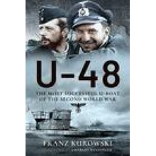 U-48: The Most Successful U-Boat of the Second World War Kurowsk Franz