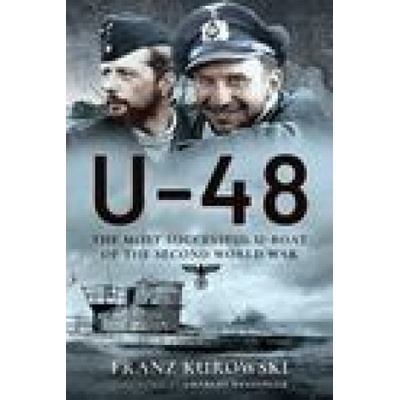 U-48: The Most Successful U-Boat of the Second World War Kurowsk Franz
