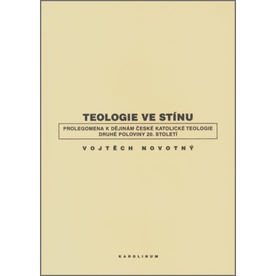 Teologie ve stínu - Prolegomena k dějinám české katolické teologie druhé poloviny 20. století