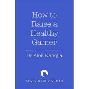 How to Raise a Healthy Gamer | Dr Alok Kanojia (ISBN: 9781035025886)
