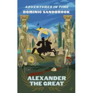 Adventures in Time: Alexander the Great | Dominic Sandbrook (ISBN: 9780241469743)