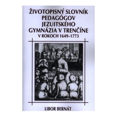 Životopisný slovník pedagógov jezuitského gymnázia v Trenčíne v rokoch 1649-1773