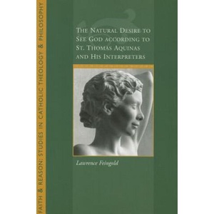 Natural Desire to See God According to St. Thomas and His Interpreters | Lawrence Feingold (ISBN: 9781932589542)