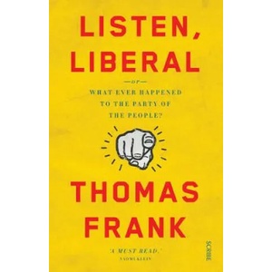 Listen, Liberal | Thomas Frank (ISBN: 9781925228885)