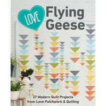 Love Flying Geese: 27 Modern Quilt Projects from Love Patchwork & Quilting