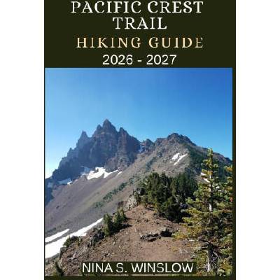 PACIFIC CREST TRAIL HIKING GUIDE 2026 - 2027 | NINA S. WINSLOW