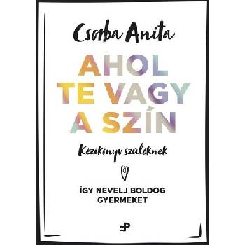Ahol te vagy a szín - Kézikönyv szülőknek